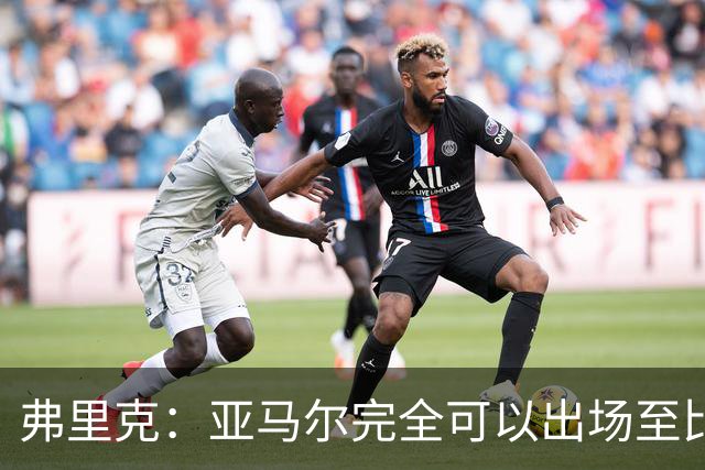 弗里克：亚马尔完全可以出场至比赛末尾